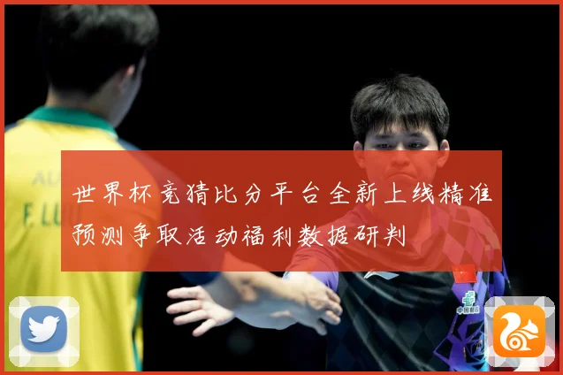 世界杯竞猜比分平台全新上线精准预测争取活动福利数据研判