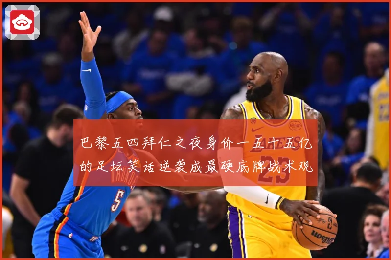 巴黎五四拜仁之夜身价一五十五亿的足坛笑话逆袭成最硬底牌战术观察
