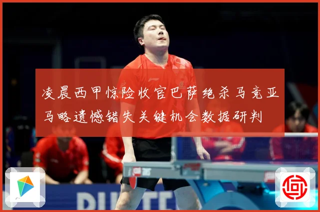 凌晨西甲惊险收官巴萨绝杀马竞亚马略遗憾错失关键机会数据研判