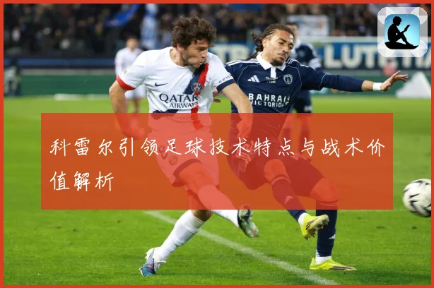 科雷尔引领足球技术特点与战术价值解析