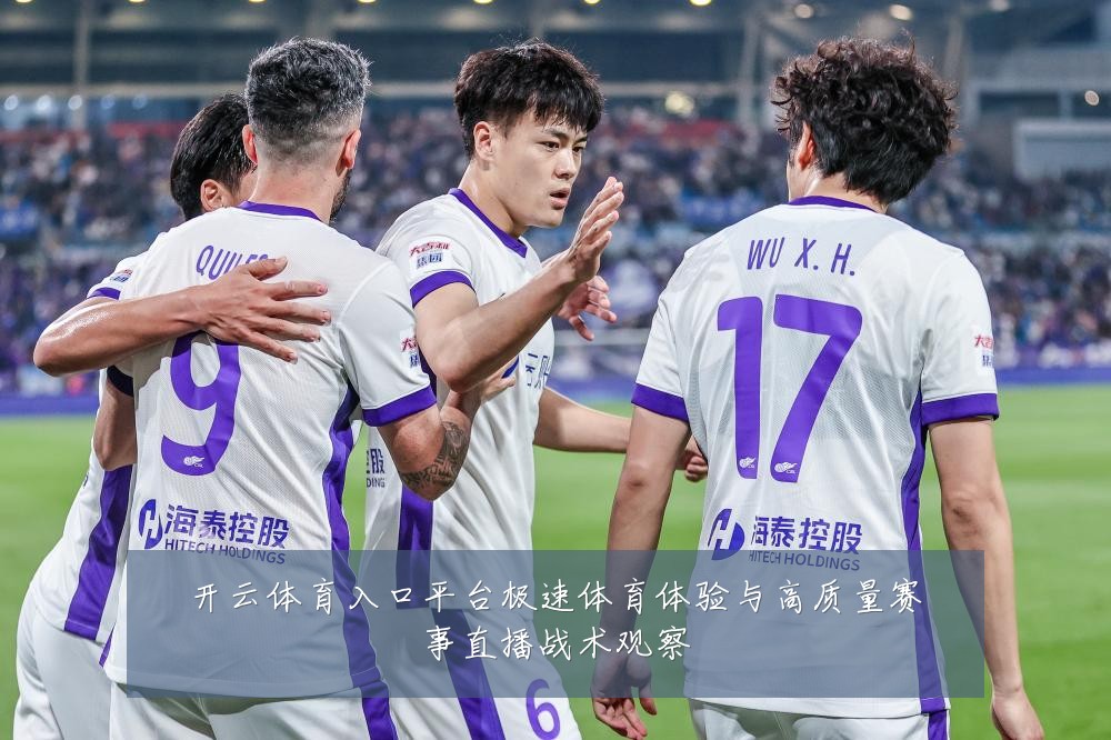 开云体育入口平台极速体育体验与高质量赛事直播战术观察